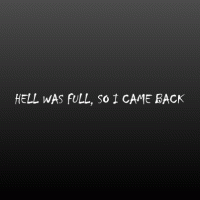 Hell was full, so I came back